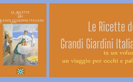 Le Ricette dei Grandi Giardini Italiani: in un volume un viaggio per occhi e palato