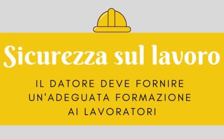 Sicurezza sul lavoro: il datore deve fornire un'adeguata formazione ai lavoratori