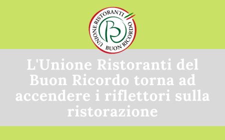 L'Unione Ristoranti del Buon Ricordo torna ad accendere i riflettori sulla ristorazione