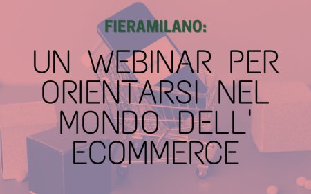 Fieramilano: un webinar per orientarsi nel mondo dell' eCommerce
