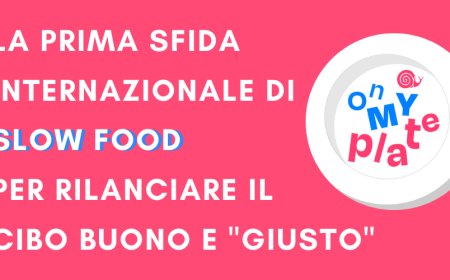 On my Plate, la prima sfida internazionale di Slow Food per rilanciare il cibo buono e "giusto"