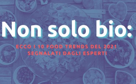 Non solo bio: ecco i 10 food trends del 2021 segnalati dagli esperti