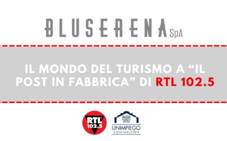 Il mondo del Turismo a “Il Post in Fabbrica” di RTL 102.5 con Bluserena SpA