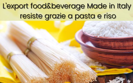 L'export food&beverage Made in Italy resiste grazie a pasta e riso