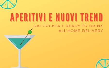 Aperitivi e nuovi trend: dai cocktail ready to drink all'home delivery