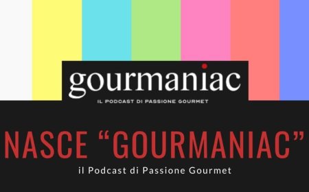Nasce "Gourmaniac", il Podcast di Passione Gourmet