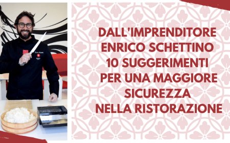 Dall'imprenditore Enrico Schettino 10 suggerimenti per una maggiore sicurezza nella ristorazione