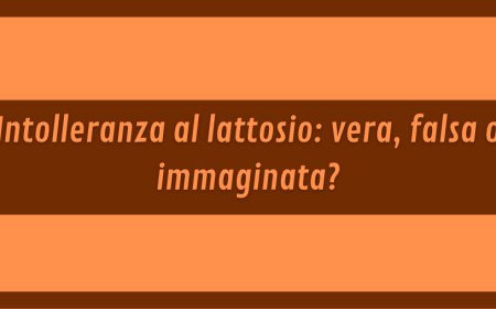 Intolleranza al lattosio: vera, falsa o immaginata?