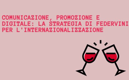 Comunicazione, promozione e digitale: la strategia di Federvini per l'internazionalizzazione