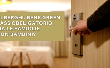 Alberghi. Bene Green Pass obbligatorio, ma le famiglie con bambini?