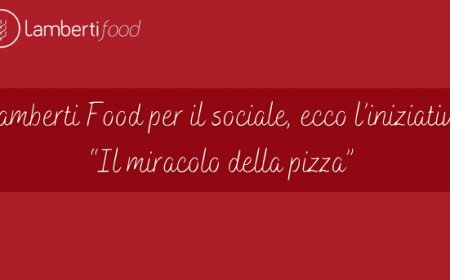 Lamberti Food per il sociale, ecco l’iniziativa “Il miracolo della pizza” 