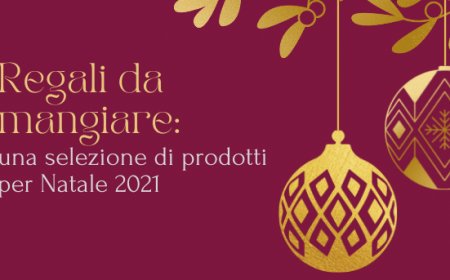 Regali da mangiare: una selezione di prodotti per Natale 2021