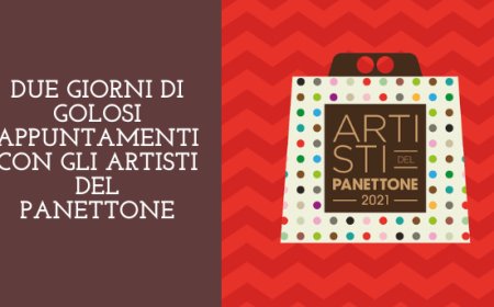 Due giorni di golosi appuntamenti con gli Artisti del Panettone