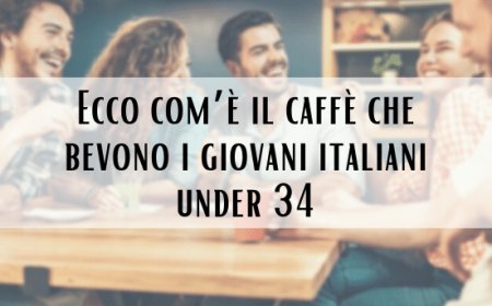 Ecco com’è il caffè che bevono i giovani italiani under 34