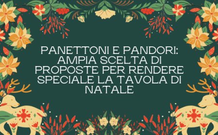 Panettoni e pandori: ampia scelta di proposte per rendere speciale la tavola di Natale