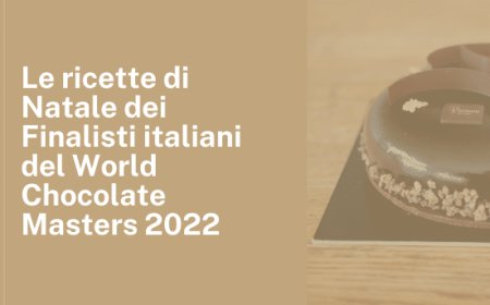 Le ricette di Natale dei Finalisti italiani del World Chocolate Masters 2022