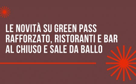 Le novità su Green Pass rafforzato, ristoranti e bar al chiuso e sale da ballo