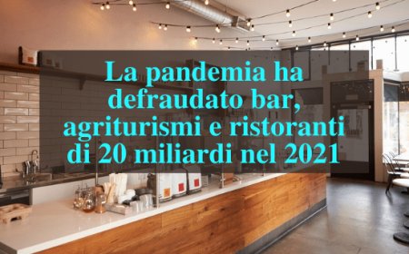 La pandemia ha defraudato bar, agriturismi e ristoranti di 20 miliardi nel 2021