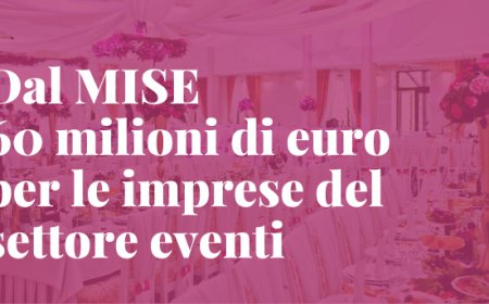 Dal MISE 60 milioni di euro per le imprese del settore eventi