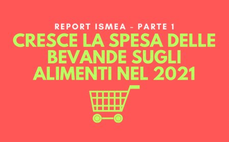 Cresce la spesa delle bevande sugli alimenti nel 2021. Report Ismea - Parte 1