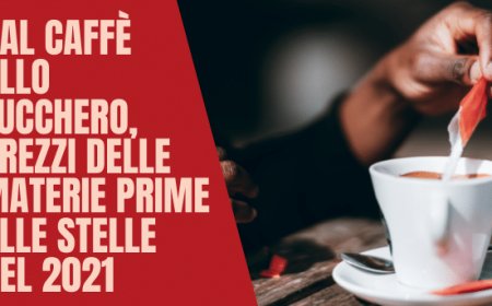 Dal caffè allo zucchero, prezzi delle materie prime alle stelle nel 2021