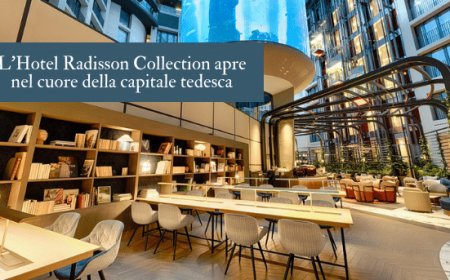 L'Hotel Radisson Collection apre nel cuore della capitale tedesca