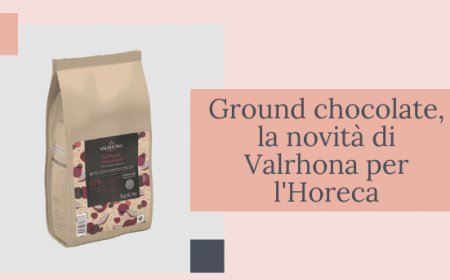 Ground chocolate, la novità di Valrhona per l'Horeca
