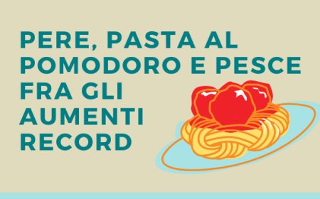 Pere, pasta al pomodoro e pesce fra gli aumenti record