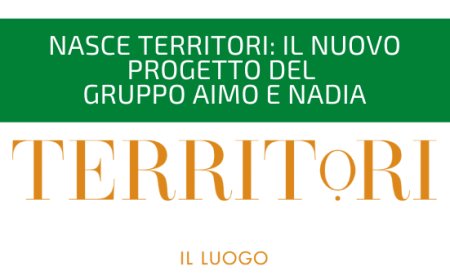 Nasce Territori: il nuovo progetto del Gruppo Aimo e Nadia