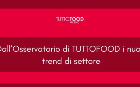 Dall’Osservatorio di TUTTOFOOD i nuovi trend di settore