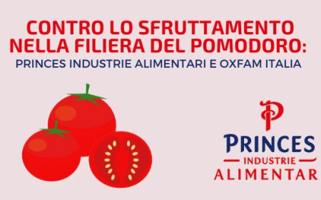 Contro lo sfruttamento nella filiera del pomodoro: Princes Industrie Alimentari e Oxfam Italia
