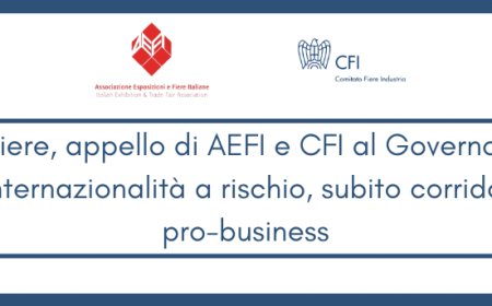 Fiere, appello di AEFI e CFI al Governo: internazionalità a rischio, subito corridoi pro-business