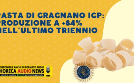 Pasta di Gragnano IGP: produzione a +84% nell’ultimo triennio