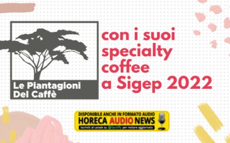 Le Piantagioni del Caffè con i suoi specialty coffee a Sigep 2022