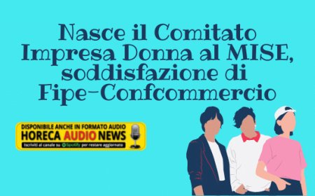 Nasce il Comitato Impresa Donna al MISE, soddisfazione di Fipe-Confcommercio