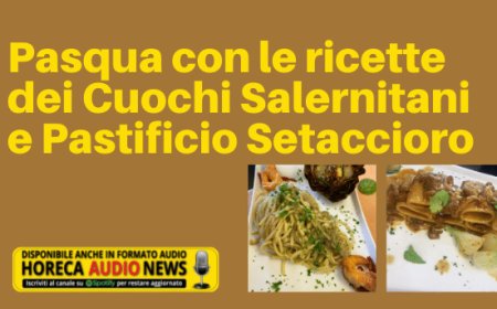 Pasqua con le ricette dei Cuochi Salernitani e Pastificio Setaccioro