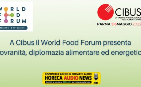 A Cibus il World Food Forum presenta "Sovranità, diplomazia alimentare ed energetica"