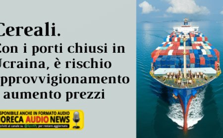 Cereali. Con i porti chiusi in Ucraina, è rischio approvvigionamento e aumento prezzi