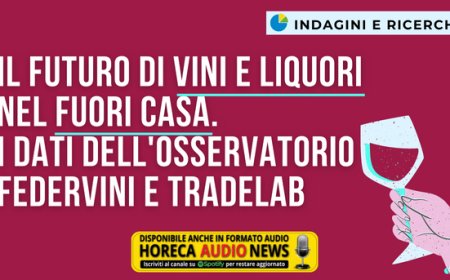 Il futuro di vini e liquori nel fuori casa. I dati dell'Osservatorio Federvini e TradeLab