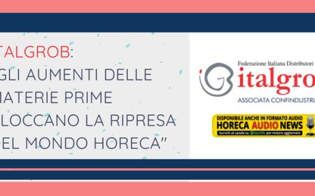 Italgrob: "Gli aumenti delle materie prime bloccano la ripresa del mondo Horeca"