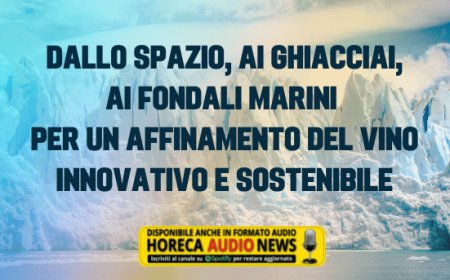 Dallo spazio, ai ghiacciai, ai fondali marini per un affinamento del vino innovativo e sostenibile