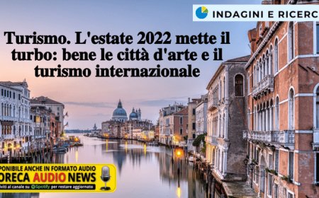 Turismo. L'estate 2022 mette il turbo: bene le città d'arte e il turismo internazionale