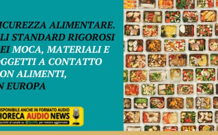 Sicurezza alimentare. Gli standard rigorosi dei MOCA, Materiali e Oggetti a Contatto con Alimenti, in Europa