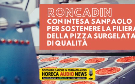 Roncadin con Intesa Sanpaolo per sostenere la filiera della pizza surgelata di qualità