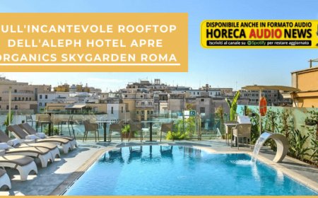 Sull'incantevole rooftop dell'Aleph Hotel apre ORGANICS SkyGarden Roma