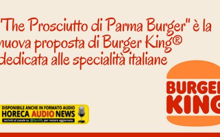 "The Prosciutto di Parma Burger" è la nuova proposta di Burger King® dedicata alle specialità italiane