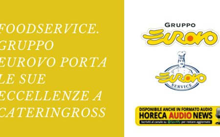 Foodservice. Gruppo Eurovo porta le sue eccellenze a Cateringross