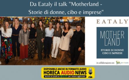 Da Eataly il talk "Motherland - Storie di donne, cibo e imprese"