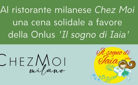 Al ristorante milanese Chez Moi una cena solidale a favore della Onlus "Il sogno di Iaia"