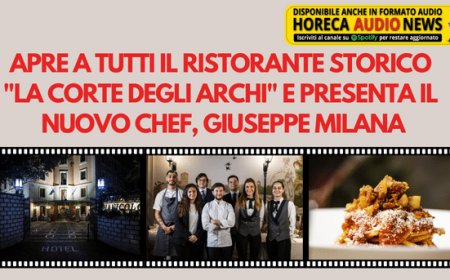 Apre a tutti il ristorante storico "La Corte degli Archi" e presenta il nuovo chef, Giuseppe Milana